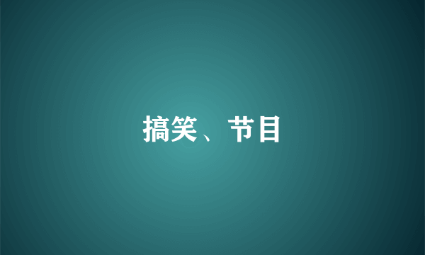 搞笑、节目