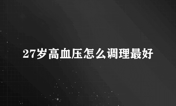 27岁高血压怎么调理最好