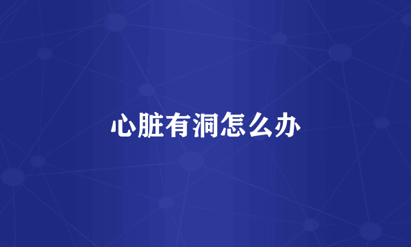 心脏有洞怎么办