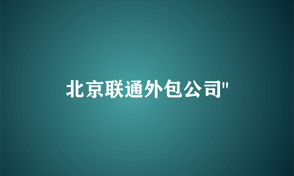 北京联通外包公司