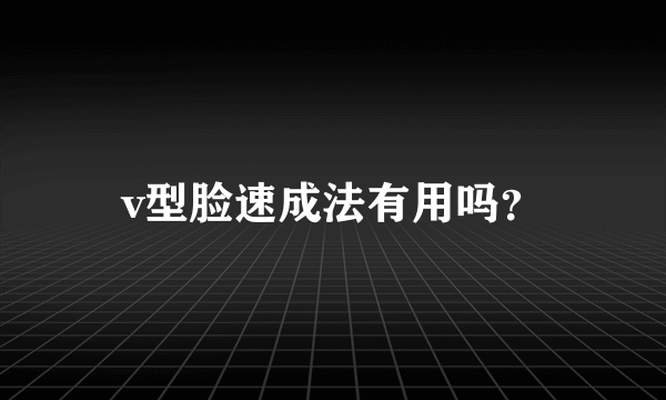 v型脸速成法有用吗？