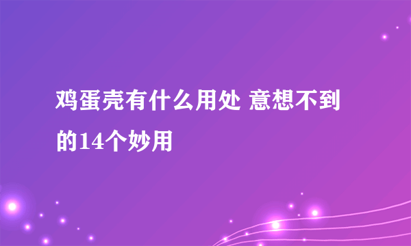 鸡蛋壳有什么用处 意想不到的14个妙用