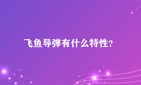 飞鱼导弹有什么特性？