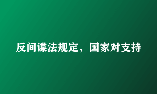 反间谍法规定，国家对支持