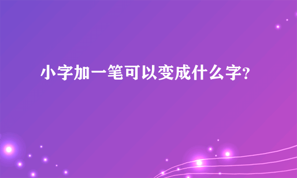 小字加一笔可以变成什么字？