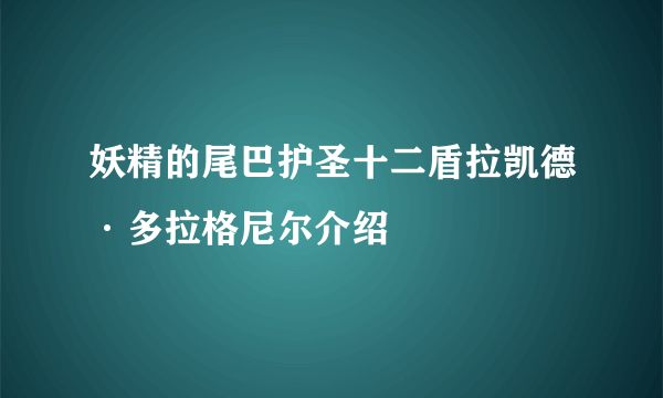 妖精的尾巴护圣十二盾拉凯德·多拉格尼尔介绍