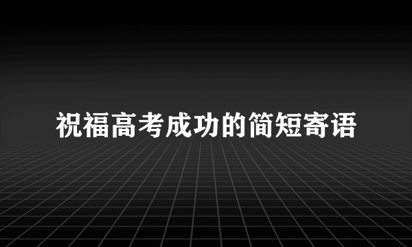 祝福高考成功的简短寄语