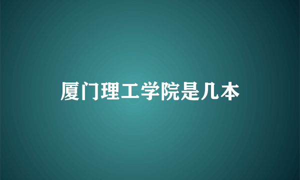 厦门理工学院是几本