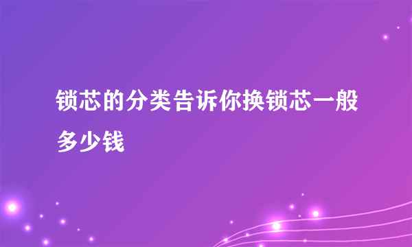 锁芯的分类告诉你换锁芯一般多少钱