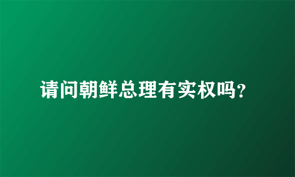 请问朝鲜总理有实权吗？