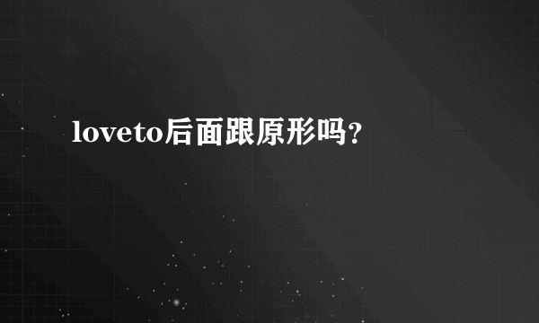 loveto后面跟原形吗？