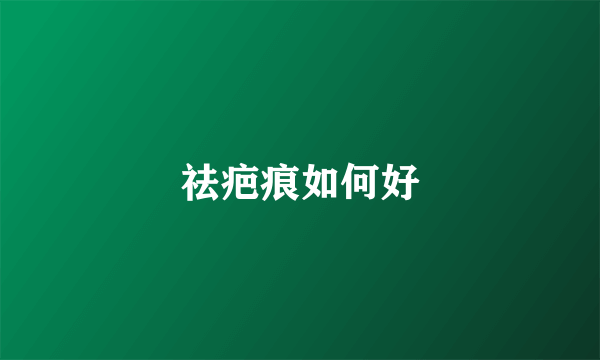 祛疤痕如何好