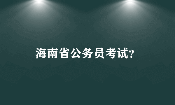 海南省公务员考试？