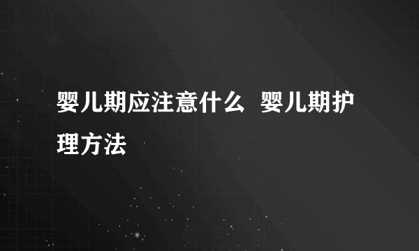 婴儿期应注意什么  婴儿期护理方法