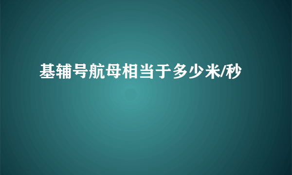 基辅号航母相当于多少米/秒