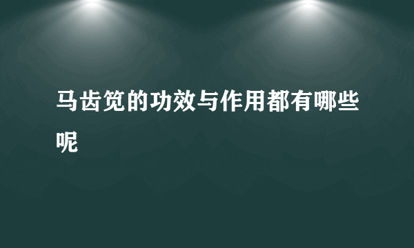 马齿笕的功效与作用都有哪些呢