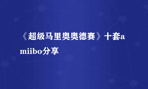 《超级马里奥奥德赛》十套amiibo分享