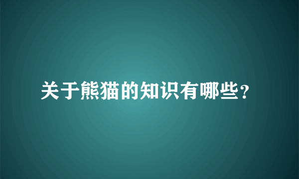 关于熊猫的知识有哪些？