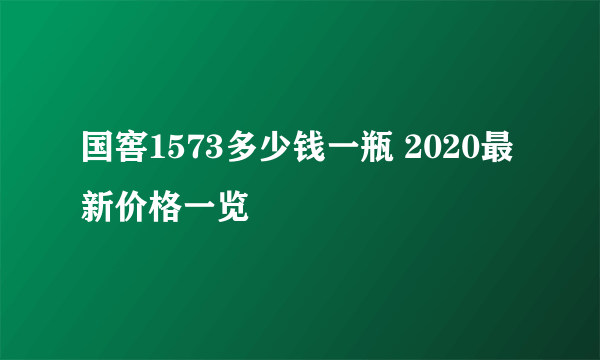 国窖1573多少钱一瓶 2020最新价格一览