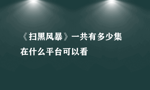 《扫黑风暴》一共有多少集 在什么平台可以看
