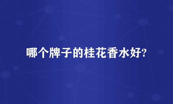 哪个牌子的桂花香水好?