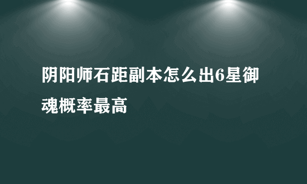 阴阳师石距副本怎么出6星御魂概率最高