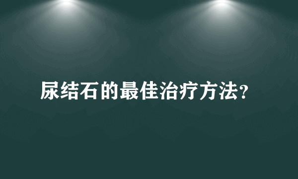 尿结石的最佳治疗方法？