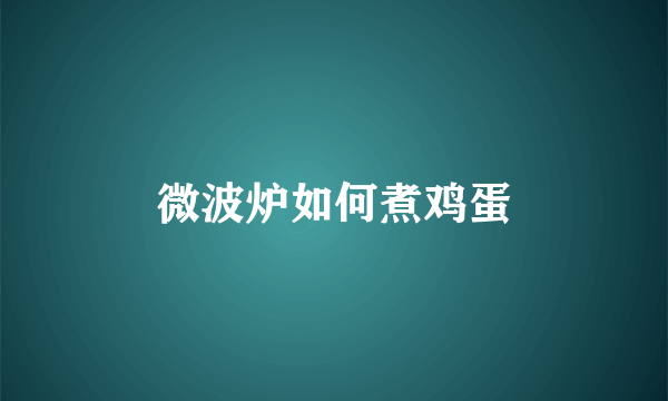 微波炉如何煮鸡蛋