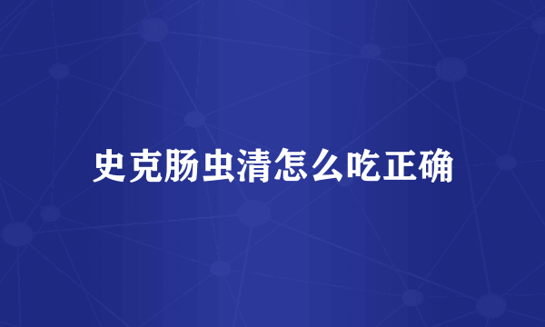 史克肠虫清怎么吃正确