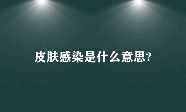 皮肤感染是什么意思?