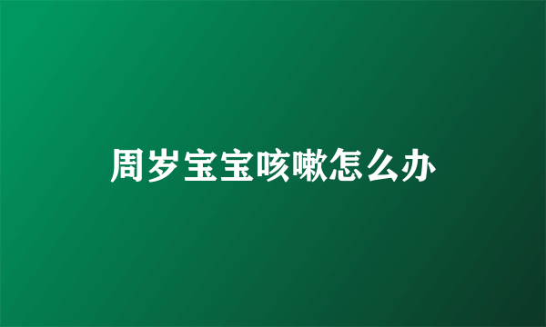 周岁宝宝咳嗽怎么办