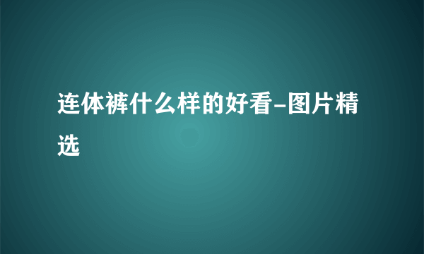 连体裤什么样的好看-图片精选
