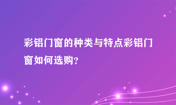 彩铝门窗的种类与特点彩铝门窗如何选购？