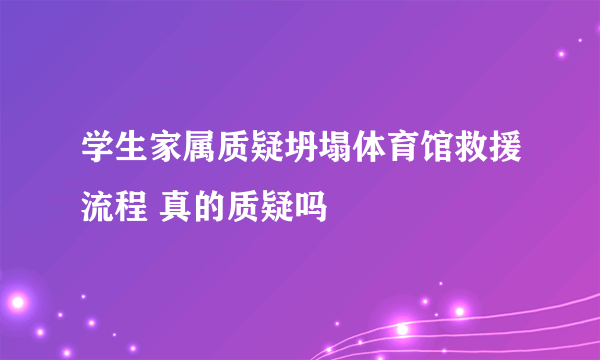 学生家属质疑坍塌体育馆救援流程 真的质疑吗