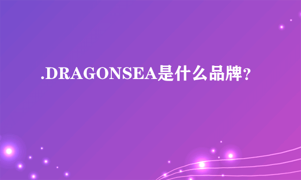 .DRAGONSEA是什么品牌？