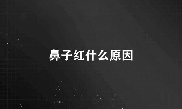 鼻子红什么原因