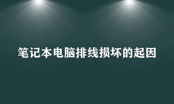 笔记本电脑排线损坏的起因