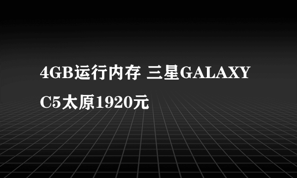 4GB运行内存 三星GALAXY C5太原1920元