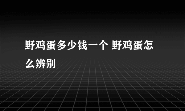 野鸡蛋多少钱一个 野鸡蛋怎么辨别