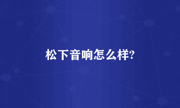 松下音响怎么样?
