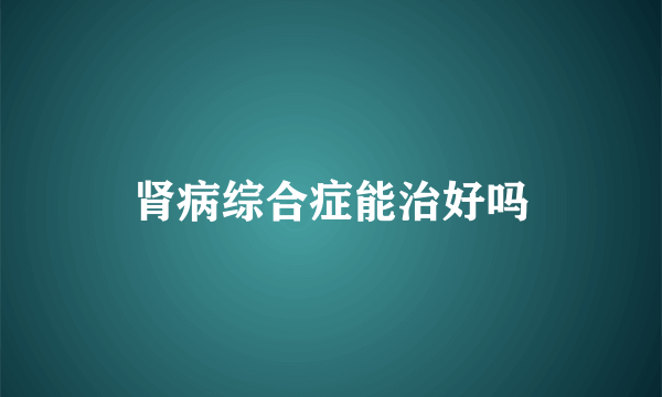 肾病综合症能治好吗