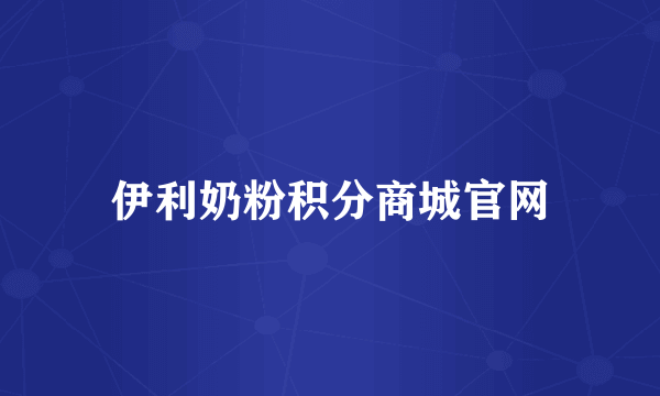 伊利奶粉积分商城官网