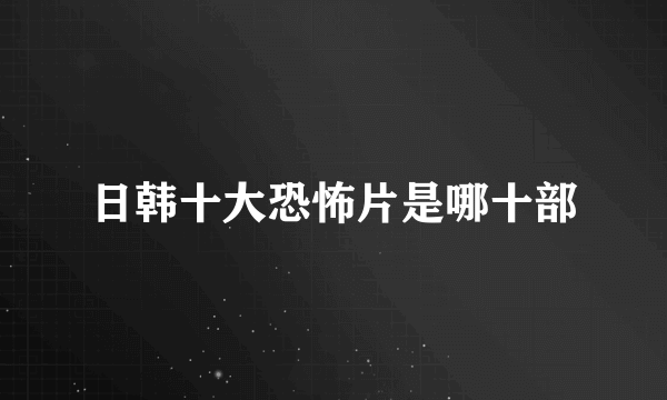日韩十大恐怖片是哪十部
