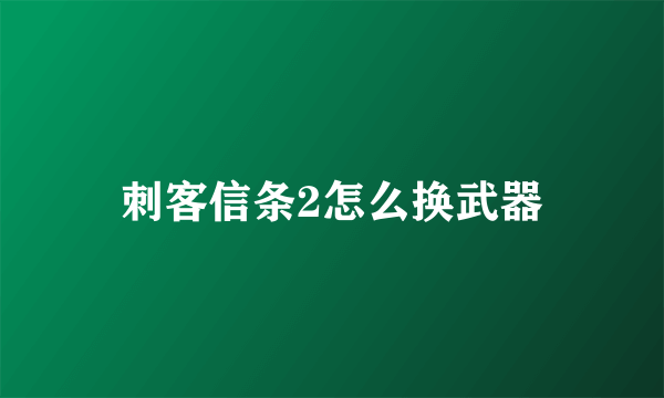 刺客信条2怎么换武器
