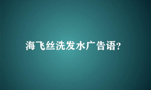 海飞丝洗发水广告语？