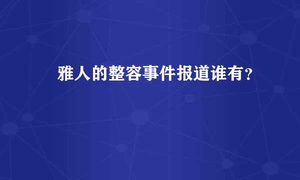 堺雅人的整容事件报道谁有？