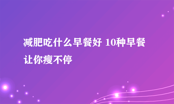 减肥吃什么早餐好 10种早餐让你瘦不停