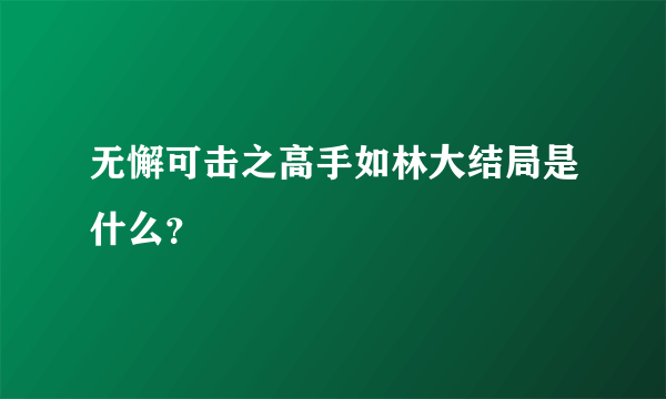 无懈可击之高手如林大结局是什么？