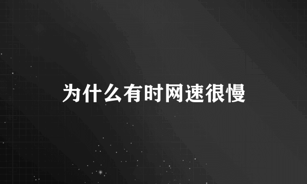 为什么有时网速很慢
