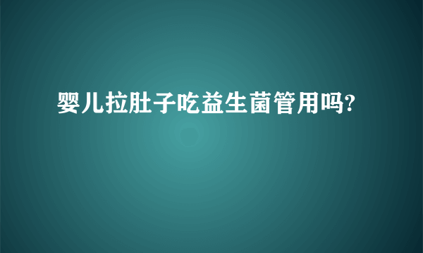 婴儿拉肚子吃益生菌管用吗?